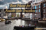 10 Best Places for Female Solo Travelers — Lifetime Traveller