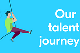 Our candidate-focused talent journey
