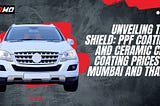 Unveiling the Shield: PPF Coating and Ceramic Car Coating Prices in Mumbai and Thane