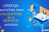 UREEQA Brings Validation as a Service to the Market