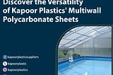 Discover the Versatility of Kapoor Plastics’ Multiwall Polycarbonate Sheets