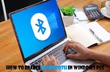 How To Enable Bluetooth In Windows PCs