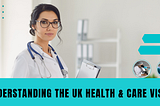 Understanding the UK Health & Care Visa: A Guide for Indian Applicants