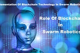 How Can The Implementation Of Blockchain Technology In Swarm Robotics Make It More Agile?