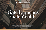 Gate Launches Gate Wealth to Build a Global Wealth Management and Private Banking Platform