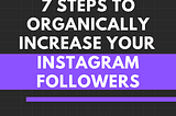 7 Steps to Organically Increase Your Instagram Followers