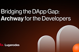 Bridging the DApp Gap: Archway for the Developers