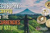 EcoSophy: Crypto & the currencies of Nature
