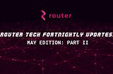 Router Tech Fortnightly Updates