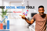 5 free social media tools to help your marketing and business take off!