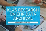 KLAS Research on EHR Data Archival