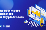 Macroeconomic Indicators that Crypto traders should consider before making a move