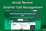 Aircall is a cloud-based business communications and call center platform that integrates voice