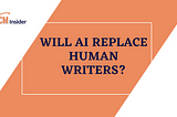 Will AI Replace Human Writers?