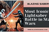 What Is the Most Iconic Lightsaber Battle in Star Wars?