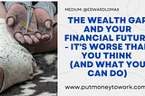 The Wealth Gap And Your Financial Future — It’s Worse Than You Think (And What You Can Do)