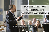 You Need This, Not Confidence to Overcome Your Nerves!