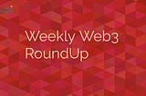 Weekly Web3 Review (December 5–11, 2022)