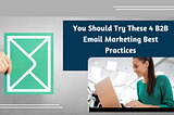 You Should Try These 4 B2B Email Marketing Best Practices