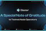 Glacier Testnet Nodes Rewarded with 200% APR