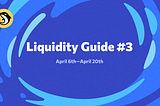 Liquidity Guide #3: April 6th–April 20th