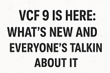 VCF 9 is Here: What’s New and Why Everyone’s Talking About It