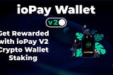 Get Rewarded with IOPAY V2 Crypto Wallet Staking