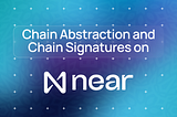 The Power of Chain Abstraction and Chain Signatures on NEAR Protocol