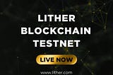 Lither Blockchain Testnet Launch
