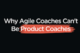 Why Agile Coaches Can’t Be Product Coaches — Petra Wille