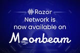 Razor Network is now available on Moonbeam Network
