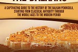 Top Quotes: “The Balkans: A Captivating Guide to the History of the Balkan Peninsula, Starting from…