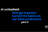 AI Unleashed: How GPT & Gemini Turned the Tables on Our 2025 Predictions, part II