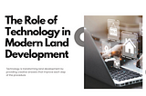 The Role of Technology in Modern Land Development