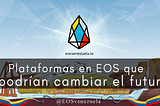 Plataformas basadas en EOS que podrían cambiar el futuro