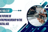 The Future of Entrepreneurship in the Digital Age