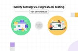 Sanity Testing Vs Regression Testing — Key Differences