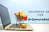 STRATEGIES TO HELP YOU TO BUILD THE PERFECT FACEBOOK ADS FOR E-COMMERCE