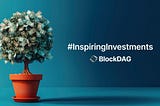#InspiringInvestments Stories: Our New BlockDAG Weekly Series