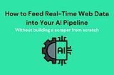How to Feed Real-Time Web Data into Your AI Pipeline — Without Building a Scraper from Scratch
