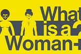 two illustrated characters on yellow background and dark grey text what is a woman?
