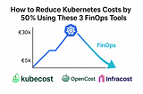 3 FinOps Tools to Cut Your Kubernetes Costs by 50%
