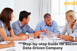 Step-by-Step Guide for Becoming a Data-Driven Company