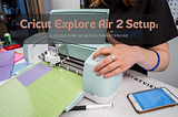 cricut explore air 2 setup