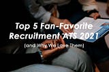 Top 5 Fan-Favorite Recruitment ATS 2022 (and Why We Love Them)