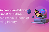 Curio Founders Edition Season 2 NFT Drop — Own a Precious Piece of Gaming History, in Partnership…