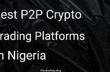 Best P2P Crypto trading platforms in Nigeria