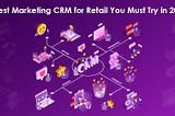9 Best Marketing CRMs for Retail You Must Try in 2021
