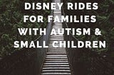 10 Best Disney Rides for families with autism at Disney World