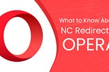 What to Know About NC Redirector Opera?